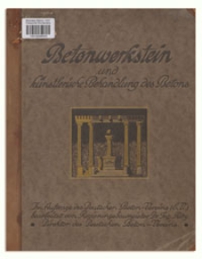 Betonwerkstein und künstlerische Behandlung des Betons : Entwicklung von den ersten Anfängen der deutschen Kunststein-Industrie bis zur werksteinmässigen Bearbeitung des Betons