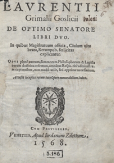 Laurentii Grimalii Goslicii De Optimo Senatore Libri Duo In quibus Magistratuum officia, Civium vita beata, Rerum pub[licarum] foelicitas explicantur [...]. - War. A