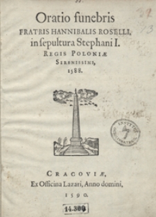 Oratio funebris Fratris Hannibalis Roselli in sepultura Stephani I Regis Poloniae Serenissimi 1588