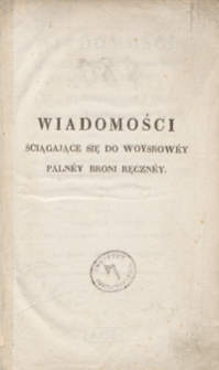 Wiadomości ściągające się do woyskowéy palnéy broni ręcznéy : z dziełka rossyyskiego i innych z dodaniem taryffy naprawy broni i ryciną