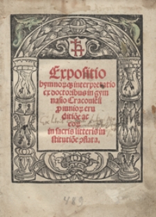 Expositio hymnor[um]q[ue] interpretatio ex doctoribus in gymnasio Cracovie[n]si p[ro] iunior[um] eruditio[n]e ac eor[um] in sacris litteris institutio[n]e conflata