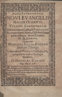 Artes Et Imposturae Novi Evangelii Magistrorum Thesibus Comprehensae Discutiendae in Collegio Posnanien[si] Societatis Iesu Idibus Octobris horis pomeridianis Anno Domini M. D. L. XXXIX [...]