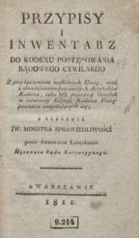 Przypisy i inwentarz do Kodekxu postępowania sądowego cywilnego z przyłączeniem niektórych uwag, oraz z obiaśnieniami rozmaitych artykułów Kodexu, iako też poprawą omyłek w ostatniey edycyi Kodexu postępowania znayduiących się