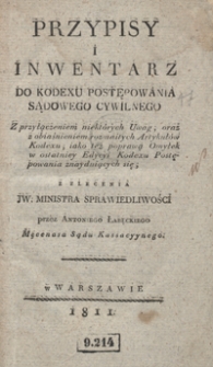 Przypisy i inwentarz do Kodekxu postępowania sądowego cywilnego z przyłączeniem niektórych uwag, oraz z obiaśnieniami rozmaitych artykułów Kodexu, iako też poprawą omyłek w ostatniey edycyi Kodexu postępowania znayduiących się