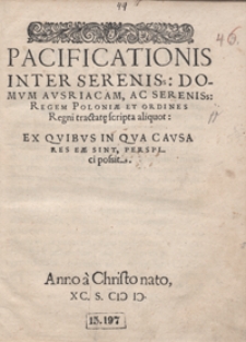 Pacificationis Inter Sereniss[imum] Domum Austriacam Ac Sereniss[imum] Regem Poloniae Et Ordines Regni tractat[a]e scripta aliquot Ex Quibus In Qua Causa Res Eae Sint Perspici possit