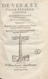 De Verae Et Falsae Ecclesiae Discrimine Ad Serenisimum Stephanum I [...]. Quibus adiecta est pro dignoscendis et fugiendis falsis dogmatibus, eiusdem concio