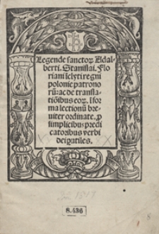 Legendae sanctor[um] Adalberti, Stanislai, Floriani i[n]clyti regni poloni[a]e patronor[um] [...]