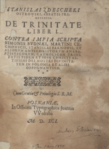 Stanislai Zdescheki Ostrowski [...] De Trinitate Liber I. Contra Impia Scripta Simonis Budnaei, Martini Cechovicii, Stanislai Tarnovii Et Aliorum Antichristorum [...] Catholicam Trinitatis Fidem Et Iesu Christi [...] Divinitatem [...] Oppugnantium