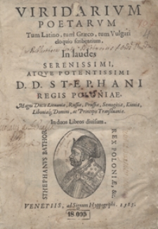 Viridiarum Poetarum Tum Latino, tum Graeco, tum Vulgari eloquio scribentium In laudes [...] Stephani Regis Poloniae [...]