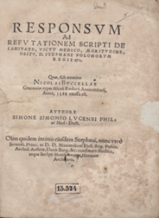 Responsum Ad Refutationem Scripti De Sanitate Victu Medico Aegritudine Obitu D[omini] Stephani Polonorum Regis Quae sub nomine Nicolai Buccellae Cracoviae typis Alexij Rodecij Antitrinitarij Anno 1588 emissa est [...]. - War. A