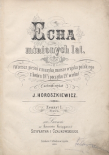 Echa minionych lat : (wiersze, pieśni z muzyką, marsze wojska polskiego z końca 18. i początku 19. Wieku). Zeszyt I. Słowa