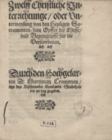 Zwelff Christliche Unterrichtunge oder Unterweysung von den Heyligen Sacramenten dem Opffer der Messe und Begengnusse fur die Verstorbenen