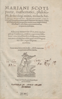 Mariani Scoti poetae [...] Chronica ad Evangelij veritatem post Hebraicae sacrosanct[a]e scriptur[a]e et Septuaginta interpretum variationem magno iudicio discussam et correctam certa enumeratione temporum conscripta. Adiecimus Martini Poloni [...] Historiam [...]