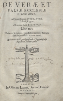 De Verae Et Falsae Ecclesiae Discrimine : ad Serenisimum Stephanum I [...]. Quibus adiecta est pro dignoscendis & fugiendis falsis dogmatibus, eiusdem concio. Aeditio secunda, ab ipso Auctore prioro et emendatior et locupletior reddita