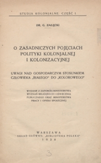 O zasadniczych pojęciach polityki kolonjalnej i kolonizacyjnej ; Uwagi nad gospodarczym stosunkiem człowieka "białego" do "kolorowego”