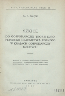 Szkice do gospodarczej teorji europejskiego osadnictwa rolnego w krajach gospodarczo-młodych