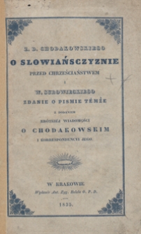 Z. D. Chodakowskiego O Słowiańsczyznie przed chrześciaństwem i W. Surowieckiego Zdanie o pismie témże z dodaniem krótkiéj wiadomości o Chodakowskim i korrespondencyi jego