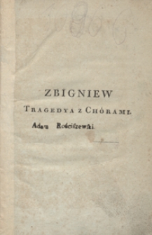 Zbigniew, tragedya z chórami w trzech aktach : rzecz w roku 1109