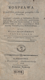 Rosprawa o potrzebie, prawnym początku i celu rządów : napisana i czytana w Amfiteatrze Nowodworskim na posiedzeniu publicznem Szkoły Głównéy Krakowskiéy, w dniu 5. października r. 1813. zaczynaiącym rok szkolny Uniwersytetu Krakowskiego