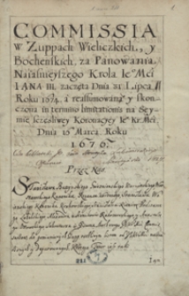 Komisya w żupach wielickich y bocheńskich za panowania najaśnieyszego króla Jmci Jana III zaczęta dnia 31 lipca r. 1674 a reasumowana y skończona in termino limitationis na seymie szczęśliwey koronacyi JKMci dnia 16 Marca r. 1676 [...]