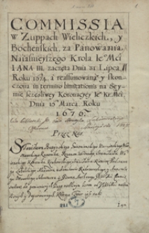 Komisya w żupach wielickich y bocheńskich za panowania najaśnieyszego króla Jmci Jana III zaczęta dnia 31 lipca r. 1674 a reasumowana y skończona in termino limitationis na seymie szczęśliwey koronacyi JKMci dnia 16 Marca r. 1676 [...]