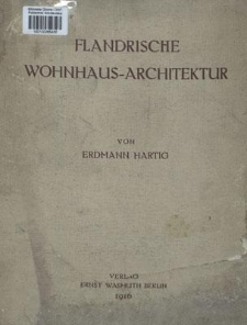 Flandrische Wohnhaus-Architektur : mit Unterst&uuml;tzung der Koniglich Preussischen Staatsregierung und des Kaiserlich Deutschen Generalgouvernements in Belgien