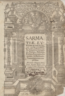 Sarmatiae Europeae Descriptio quae Regnum Poloniae, Lituaniam, Samogitiam, Russiam, Masoviam, Prussiam, Pomeraniam, Livoniam et Moschoviae Tartariaeq[ue] partem complectitur [...]