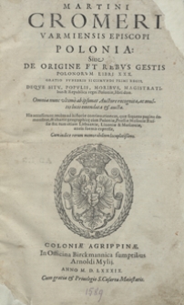 Martini Cromeri [...] Polonia Sive De Origine Et Rebus Gestis Polonorum Libri XXX ; Oratio Funebris Sigismundi Primi Regis ; Deque Situ, Populis, Moribus, Magistratibus et Republica regni Poloniae libri duo