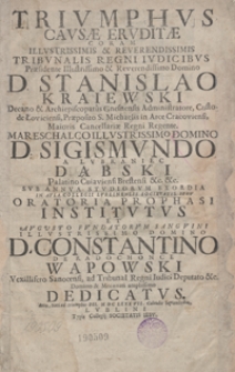 Triumphus Causae Eruditae Coram Illustrissimis et Revrendissimis Tribunalis Regni Iudicibus [...] Stanislao Kraiewski [...], Sigismundo [...] Dąbski [...] Oratoria Prophasi Institutus Et [...] Constantino De Radochonce Wapowski [...] Dedicatus Anno [...] M DC LXXXVII Calendis Septembribus