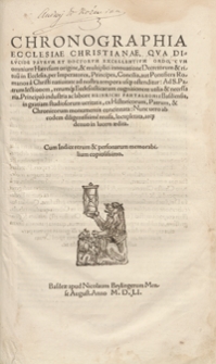 Chronographia Ecclesiae Christanae Qva Dilucide Patrum Et Doctorum Excellentium Ordo, Cum omnium Haeresum origine [et] multiplici innovatione Decretorum [et] rituu[m] in Ecclesia [...] a Christi nativitate ad nostra tempora usq[ue] ostenditur [...]