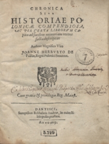 Chronica Sive Historiae Polonicae Compendiosa Ac Per Certa Librorum Capita ad facilem memoriam recens facta descriptio [...]