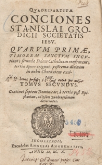 Quadripartitae Conciones Stanislai Grodicii [...] Quarum Primae Timorem Sanctum Incutiunt, secundae Fidem Catholicam confirmant, tertiae Spem erigunt, postremae divinam in nobis Charitatem excitant. T. 2, Continet septem Dominicas a tertia post Epiphaniam ad ipsam Quadragesinam decurrentes