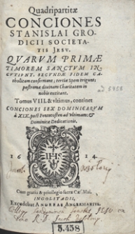 Quadripartitae Conciones Stanislai Grodicii [...] Quarum Primae Timorem Sanctum Incutiunt, Secundae Fidem Catholicam confirmant, tertiae Spem erigunt, postremae divinam Charitatem in nobis excitant. T. 8 et ultimus, continet Conciones Sex Dominicarum a XIX post Pentecosten ad ultimam et Dominicae Dedicationis