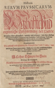 Historia Rerum Prussicarum : Warhaffte Und eigentliche Beschreibung der Lande Preussen, ihrer gelegenheit, namen und teilunge [...]. Darinnen auch Die ankunfft und erbawung der Königlichen Stadt Dantzig [...]. Hierzu ist kommen eine Continuation der Preusischen Chronica [...]