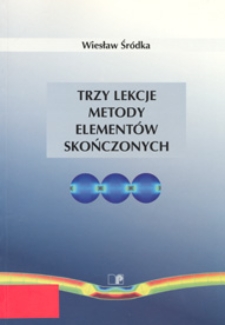 Trzy lekcje metody elementów skończonych : materiały pomocnicze do przedmiotu wytrzymałość materiałów