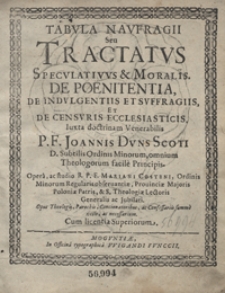 Tabula Naufragii Seu Tractatus Speculativus, et Moralis De Poenitentia, De Indulgentiis Et Suffragiis, Et De Censuris Ecclesiasticis Iuxta doctrinam [...] Joannis Duns Scoti [...]