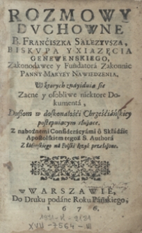 Rozmowy Duchowne B. Franciszka Saleziusza [...] W ktorych zanyiduią się Zacne y osobliwe niektore Dokumenta, Duszom w doskonałości Chrześciańskiey postępuiącym służące [...]