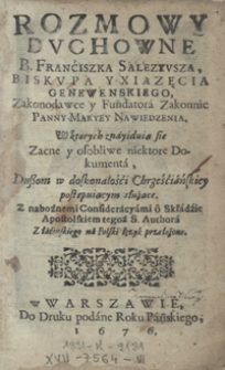 Rozmowy Duchowne B. Franciszka Saleziusza [...] W ktorych zanyiduią się Zacne y osobliwe niektore Dokumenta, Duszom w doskonałości Chrześciańskiey postępuiącym służące [...]